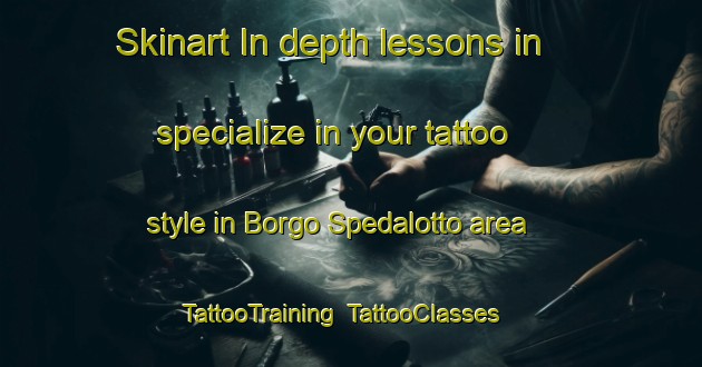 Skinart In-depth lessons in specialize in your tattoo style in Borgo Spedalotto area | TattooTraining | TattooClasses | SkinartTraining-Italy