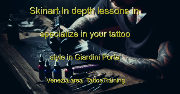 Skinart In-depth lessons in specialize in your tattoo style in Giardini Porta Venezia area | TattooTraining | TattooClasses | SkinartTraining-Italy