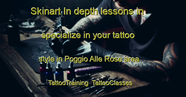 Skinart In-depth lessons in specialize in your tattoo style in Poggio Alle Rose area | TattooTraining | TattooClasses | SkinartTraining-Italy