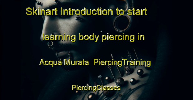 Skinart Introduction to start learning body piercing in Acqua Murata | #PiercingTraining #PiercingClasses #SkinartTraining-Italy