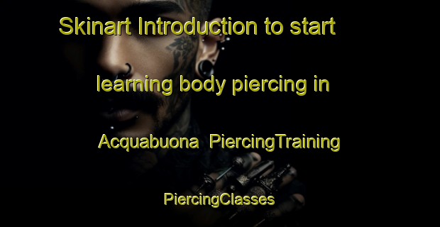 Skinart Introduction to start learning body piercing in Acquabuona | #PiercingTraining #PiercingClasses #SkinartTraining-Italy