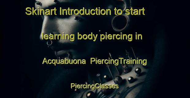 Skinart Introduction to start learning body piercing in Acquabuona | #PiercingTraining #PiercingClasses #SkinartTraining-Italy