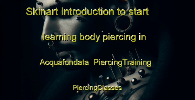 Skinart Introduction to start learning body piercing in Acquafondata | #PiercingTraining #PiercingClasses #SkinartTraining-Italy