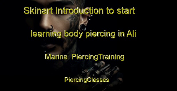 Skinart Introduction to start learning body piercing in Ali Marina | PiercingTraining | PiercingClasses | SkinartTraining-Italy