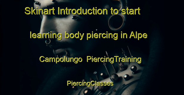 Skinart Introduction to start learning body piercing in Alpe Campolungo | PiercingTraining | PiercingClasses | SkinartTraining-Italy