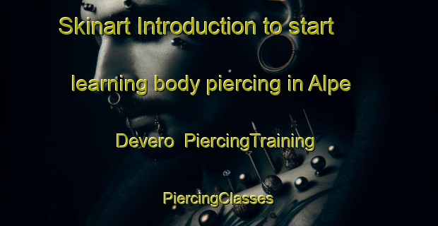 Skinart Introduction to start learning body piercing in Alpe Devero | #PiercingTraining #PiercingClasses #SkinartTraining-Italy