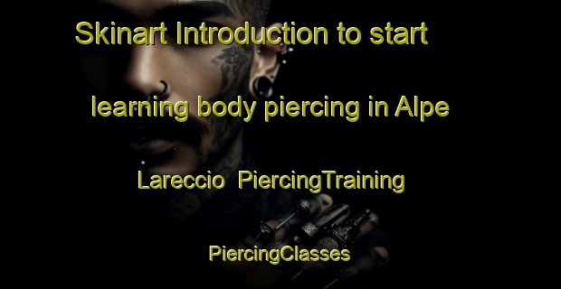 Skinart Introduction to start learning body piercing in Alpe Lareccio | #PiercingTraining #PiercingClasses #SkinartTraining-Italy