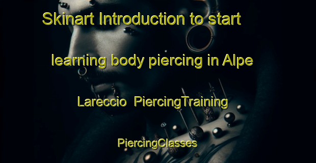 Skinart Introduction to start learning body piercing in Alpe Lareccio | #PiercingTraining #PiercingClasses #SkinartTraining-Italy