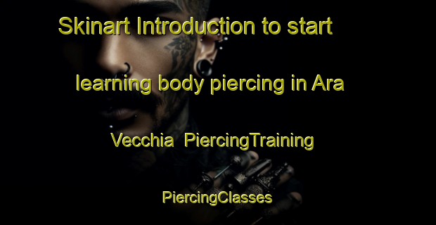 Skinart Introduction to start learning body piercing in Ara Vecchia | #PiercingTraining #PiercingClasses #SkinartTraining-Italy