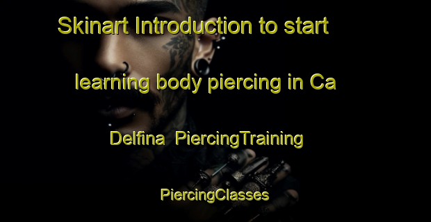 Skinart Introduction to start learning body piercing in Ca  Delfina | #PiercingTraining #PiercingClasses #SkinartTraining-Italy