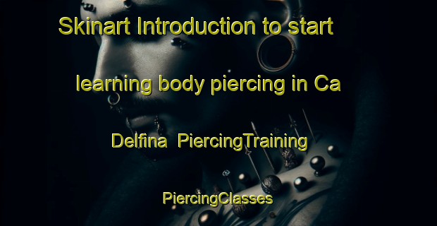 Skinart Introduction to start learning body piercing in Ca  Delfina | #PiercingTraining #PiercingClasses #SkinartTraining-Italy