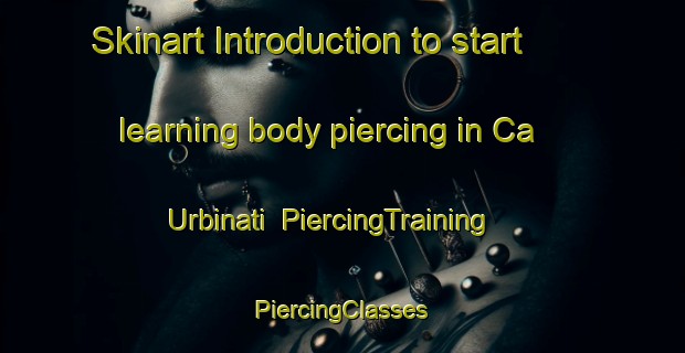 Skinart Introduction to start learning body piercing in Ca  Urbinati | #PiercingTraining #PiercingClasses #SkinartTraining-Italy