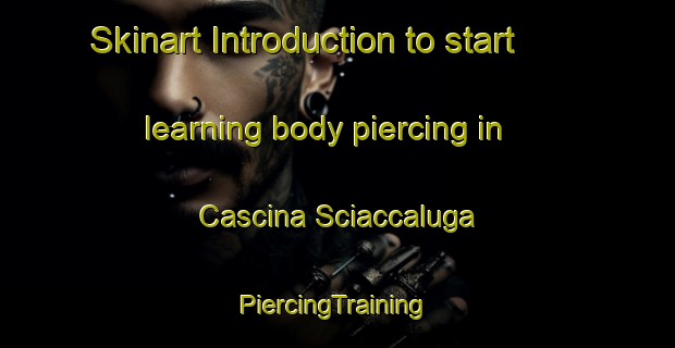 Skinart Introduction to start learning body piercing in Cascina Sciaccaluga | #PiercingTraining #PiercingClasses #SkinartTraining-Italy