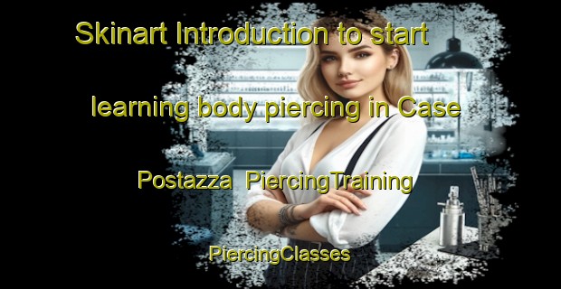 Skinart Introduction to start learning body piercing in Case Postazza | #PiercingTraining #PiercingClasses #SkinartTraining-Italy