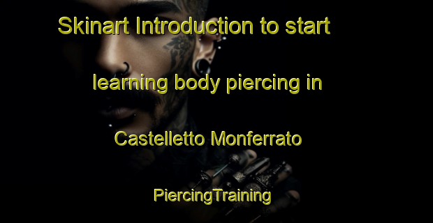 Skinart Introduction to start learning body piercing in Castelletto Monferrato | #PiercingTraining #PiercingClasses #SkinartTraining-Italy