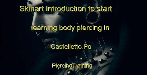 Skinart Introduction to start learning body piercing in Castelletto Po | #PiercingTraining #PiercingClasses #SkinartTraining-Italy