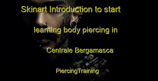 Skinart Introduction to start learning body piercing in Centrale Bergamasca | #PiercingTraining #PiercingClasses #SkinartTraining-Italy