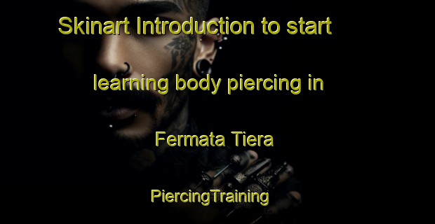 Skinart Introduction to start learning body piercing in Fermata Tiera | PiercingTraining | PiercingClasses | SkinartTraining-Italy