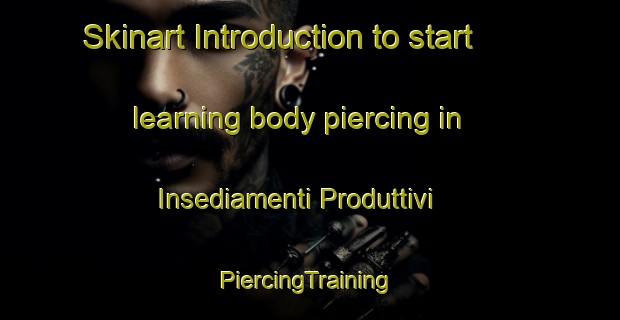 Skinart Introduction to start learning body piercing in Insediamenti Produttivi | #PiercingTraining #PiercingClasses #SkinartTraining-Italy