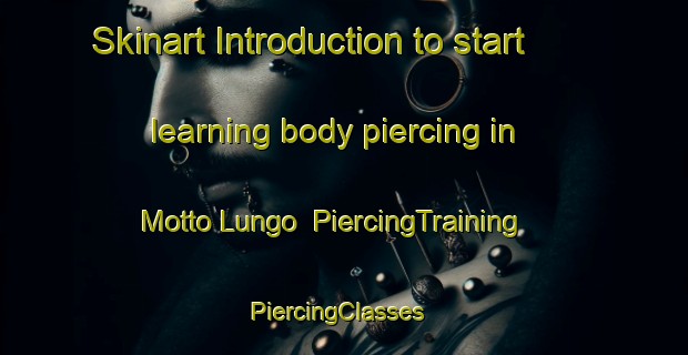 Skinart Introduction to start learning body piercing in Motto Lungo | PiercingTraining | PiercingClasses | SkinartTraining-Italy