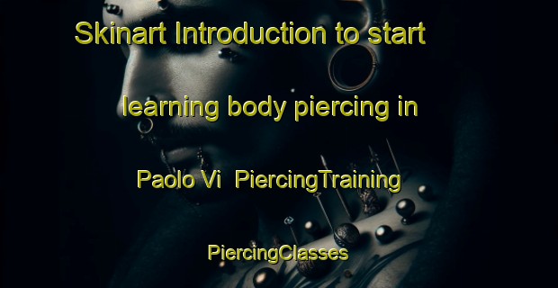 Skinart Introduction to start learning body piercing in Paolo Vi | #PiercingTraining #PiercingClasses #SkinartTraining-Italy