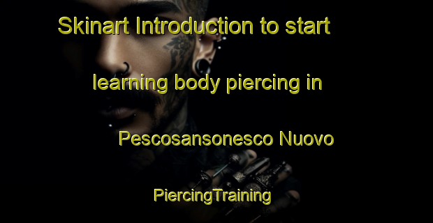 Skinart Introduction to start learning body piercing in Pescosansonesco Nuovo | #PiercingTraining #PiercingClasses #SkinartTraining-Italy