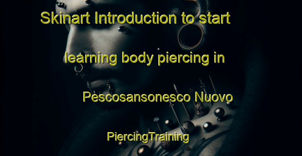 Skinart Introduction to start learning body piercing in Pescosansonesco Nuovo | #PiercingTraining #PiercingClasses #SkinartTraining-Italy