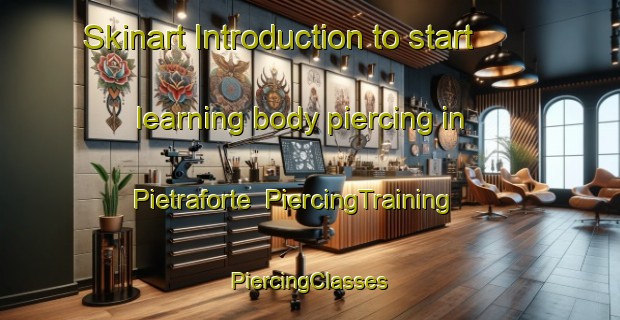 Skinart Introduction to start learning body piercing in Pietraforte | #PiercingTraining #PiercingClasses #SkinartTraining-Italy