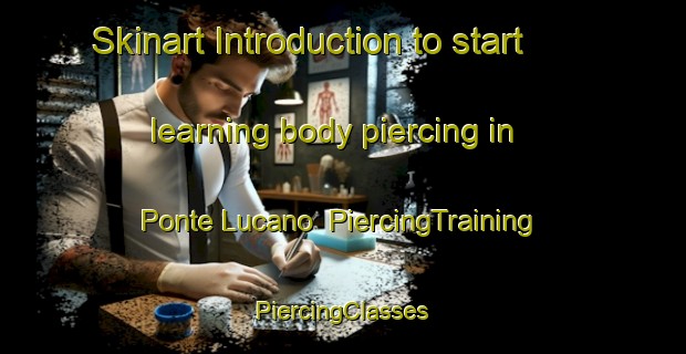 Skinart Introduction to start learning body piercing in Ponte Lucano | #PiercingTraining #PiercingClasses #SkinartTraining-Italy