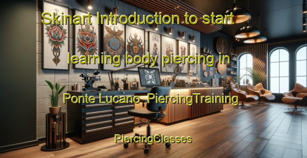 Skinart Introduction to start learning body piercing in Ponte Lucano | #PiercingTraining #PiercingClasses #SkinartTraining-Italy