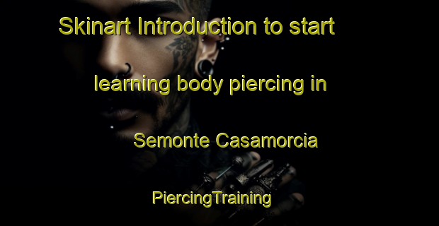 Skinart Introduction to start learning body piercing in Semonte Casamorcia | PiercingTraining | PiercingClasses | SkinartTraining-Italy