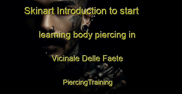 Skinart Introduction to start learning body piercing in Vicinale Delle Faete | PiercingTraining | PiercingClasses | SkinartTraining-Italy