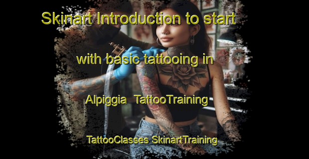 Skinart Introduction to start with basic tattooing in Alpiggia | #TattooTraining #TattooClasses #SkinartTraining-Italy