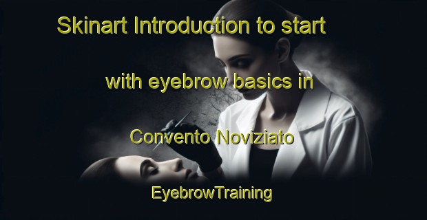 Skinart Introduction to start with eyebrow basics in Convento Noviziato | EyebrowTraining | EyebrowClasses | SkinartTraining-Italy