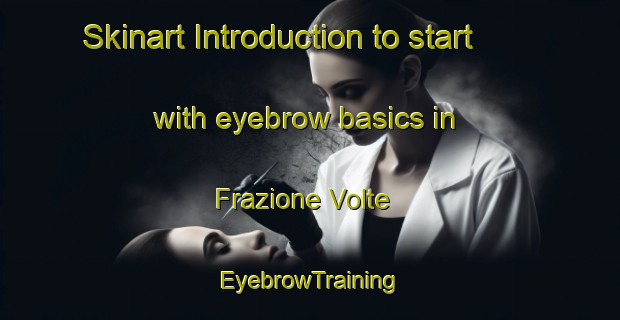 Skinart Introduction to start with eyebrow basics in Frazione Volte | EyebrowTraining | EyebrowClasses | SkinartTraining-Italy