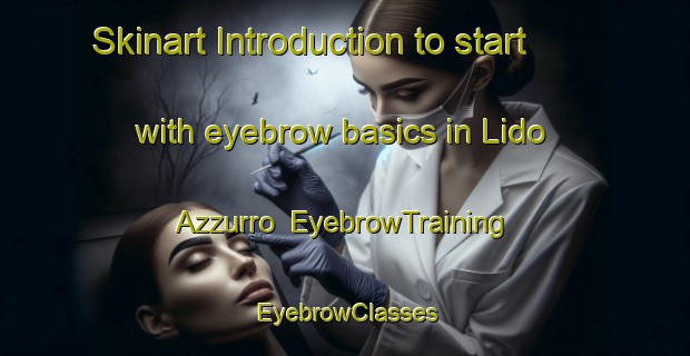 Skinart Introduction to start with eyebrow basics in Lido Azzurro | EyebrowTraining | EyebrowClasses | SkinartTraining-Italy