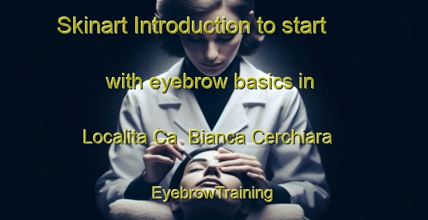 Skinart Introduction to start with eyebrow basics in Localita Ca  Bianca Cerchiara | EyebrowTraining | EyebrowClasses | SkinartTraining-Italy