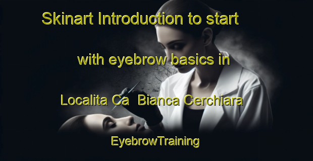 Skinart Introduction to start with eyebrow basics in Localita Ca  Bianca Cerchiara | EyebrowTraining | EyebrowClasses | SkinartTraining-Italy