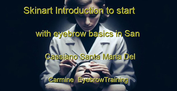 Skinart Introduction to start with eyebrow basics in San Cassiano Santa Maria Del Carmine | EyebrowTraining | EyebrowClasses | SkinartTraining-Italy