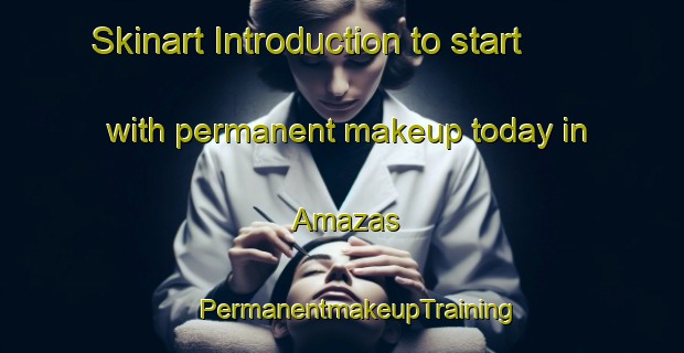 Skinart Introduction to start with permanent makeup today in Amazas | #PermanentmakeupTraining #PermanentmakeupClasses #SkinartTraining-Italy