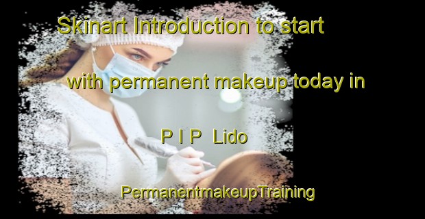 Skinart Introduction to start with permanent makeup today in P I P  Lido | PermanentmakeupTraining | PermanentmakeupClasses | SkinartTraining-Italy