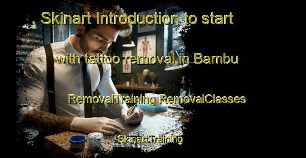 Skinart Introduction to start with tattoo removal in Bambu | #RemovalTraining #RemovalClasses #SkinartTraining-Italy