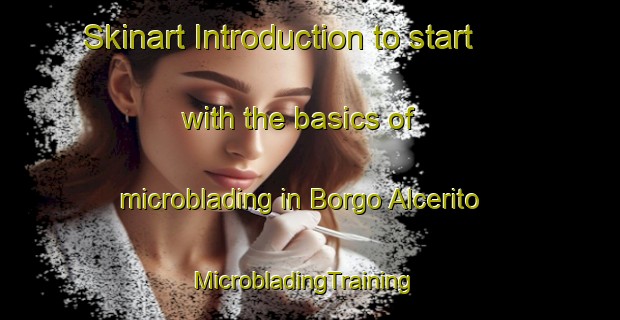 Skinart Introduction to start with the basics of microblading in Borgo Alcerito | MicrobladingTraining | MicrobladingClasses | SkinartTraining-Italy