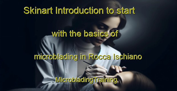 Skinart Introduction to start with the basics of microblading in Rocca Ischiano | MicrobladingTraining | MicrobladingClasses | SkinartTraining-Italy