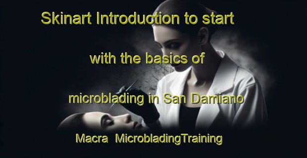 Skinart Introduction to start with the basics of microblading in San Damiano Macra | MicrobladingTraining | MicrobladingClasses | SkinartTraining-Italy