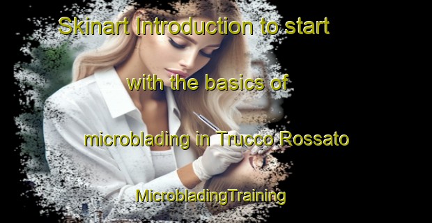 Skinart Introduction to start with the basics of microblading in Trucco Rossato | MicrobladingTraining | MicrobladingClasses | SkinartTraining-Italy