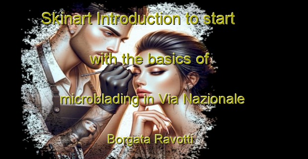 Skinart Introduction to start with the basics of microblading in Via Nazionale Borgata Ravotti | MicrobladingTraining | MicrobladingClasses | SkinartTraining-Italy