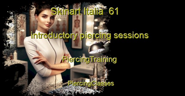 Skinart Italia  61 introductory piercing sessions | PiercingTraining | PiercingClasses | SkinartTraining-Italy