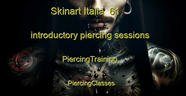 Skinart Italia  61 introductory piercing sessions | PiercingTraining | PiercingClasses | SkinartTraining-Italy