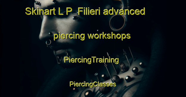 Skinart L P  Filieri advanced piercing workshops | #PiercingTraining #PiercingClasses #SkinartTraining-Italy